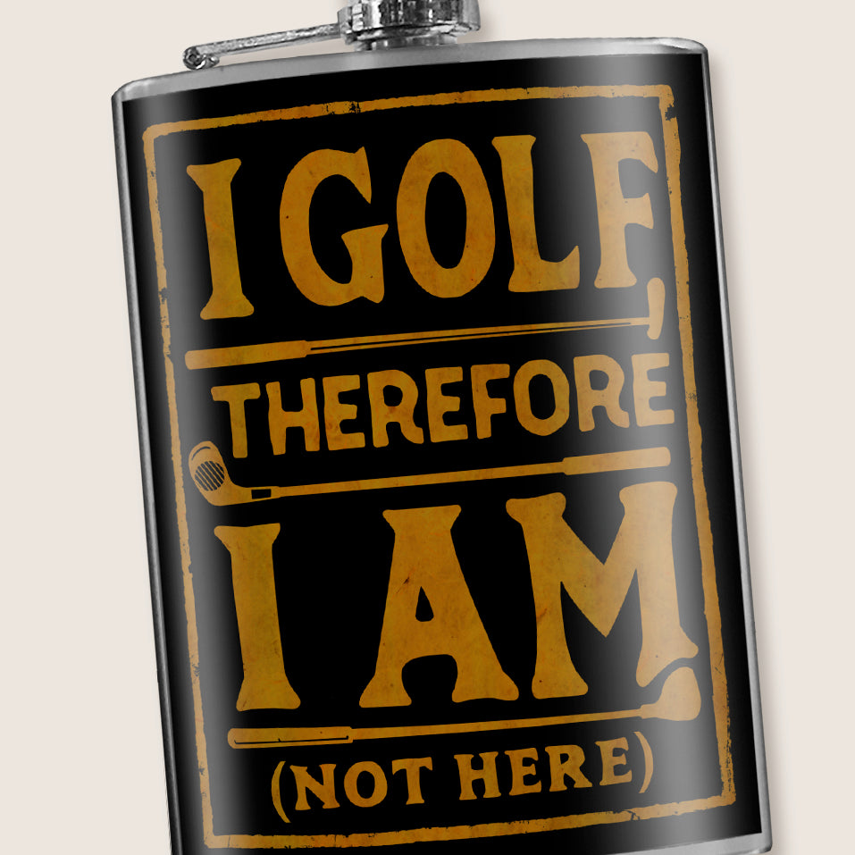 8 oz. Hip Flask: I Golf Therefore I Am (Not Here) Kick off every holiday or golf party with confidence. Cool stylish stainless steel drinking flask. Designed for durability and aesthetic appeal.