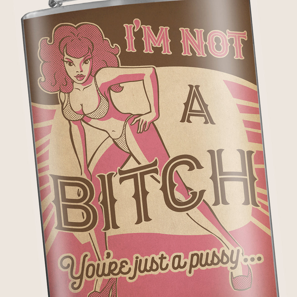8 oz. Hip Flask: I'm Not a B*tch, You're Just a Pu**y... Kick off every holiday or party with confidence. Cool stylish stainless steel drinking flask. Designed for durability and kitschy aesthetic appeal.